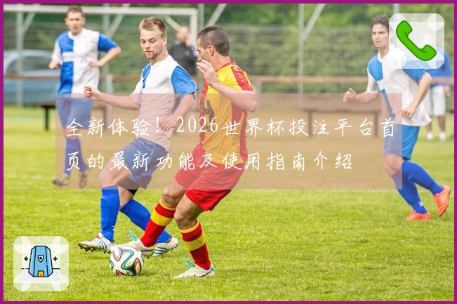 全新体验！2026世界杯投注平台首页的最新功能及使用指南介绍